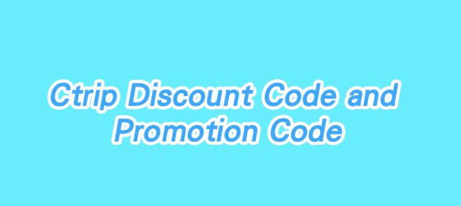 Ctrip latest discount code (Codes Keep Updating)
